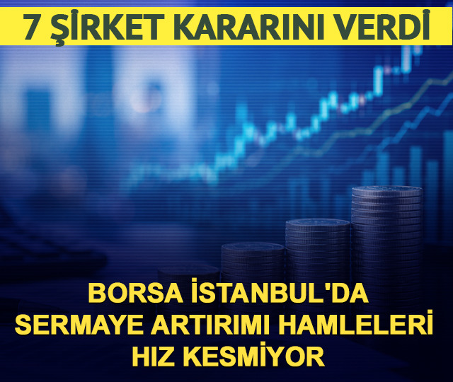 Borsa İstanbul'da 7 şirketten bedelli sermaye artırımı kararı