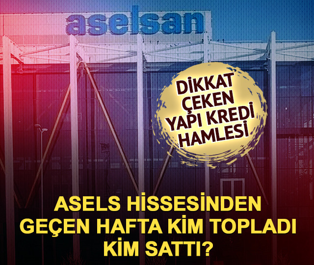ASELS hissesinde ge&ccedil;en hafta kim aldı, kim sattı?