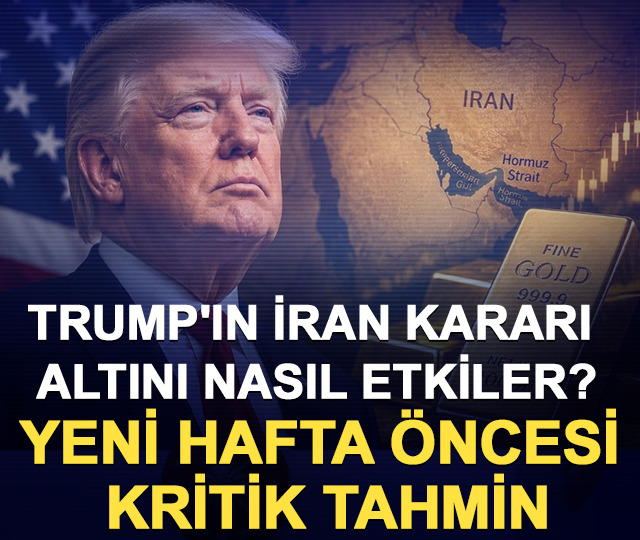 Trump'ın İran kararı altını nasıl etkiler? Yeni hafta &ouml;ncesi kritik tahmin