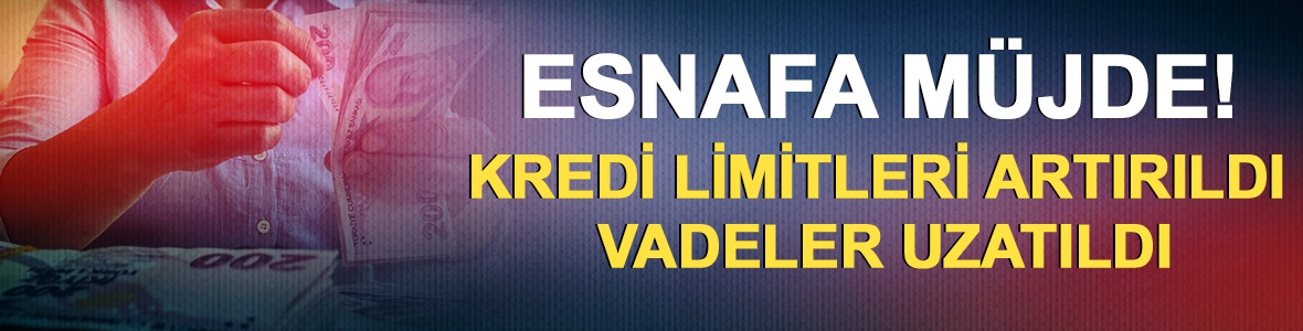 Esnafa m&uuml;jde! Kredi limitleri artırıldı, vadeler uzatıldı