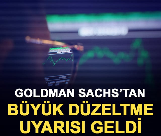 Goldman Sachs’tan büyük düzeltme uyarısı geldi