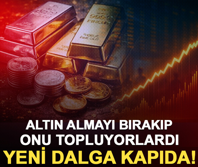 Altın almayı bırakıp onu topluyorlardı: Yeni dalga kapıda!