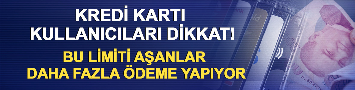 Kredi kartı kullanıcıları dikkat! Bu limiti aşanlar daha fazla &ouml;deme yapıyor