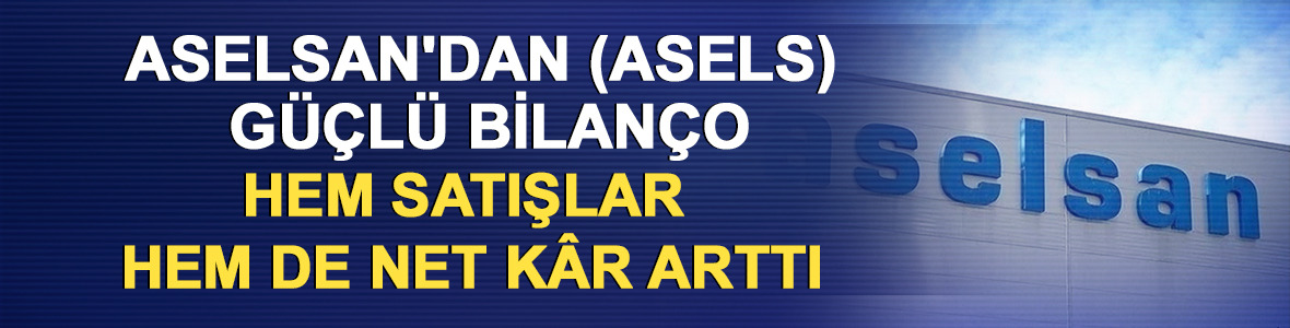 Aselsan'dan (ASELS) g&uuml;&ccedil;l&uuml; bilan&ccedil;o: Hem satışlar hem de net k&acirc;r arttı