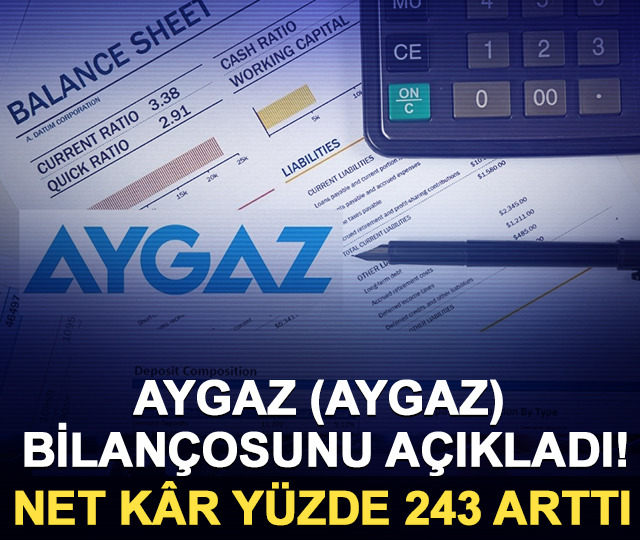 Aygaz (AYGAZ) bilançosunu açıkladı! Net kâr yüzde 243 arttı