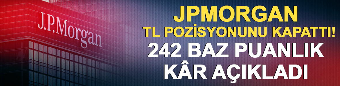 JPMorgan TL pozisyonunu kapattı! 242 baz puanlık k&acirc;r a&ccedil;ıkladı