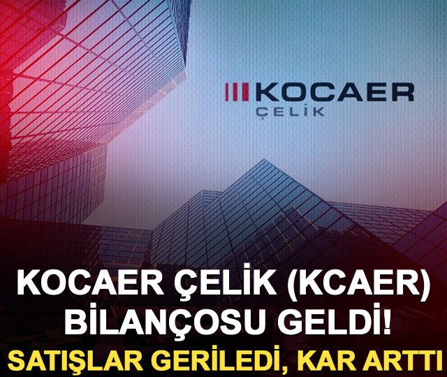 Kocaer Çelik (KCAER) bilançosu geldi! Satışlar geriledi, kar arttı