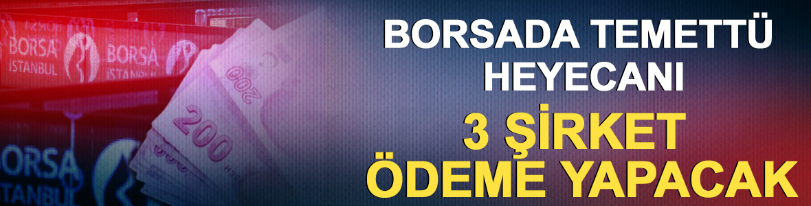 Borsada temett&uuml; heyecanı: 3 şirket &ouml;deme yapacak