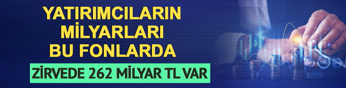 Yatırımcıların milyarları bu fonlarda: Zirvede 262,8 milyar TL var