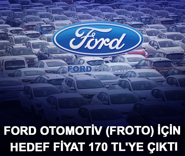 Ford Otomotiv (FROTO) için hedef fiyat 170 TL'ye çıktı