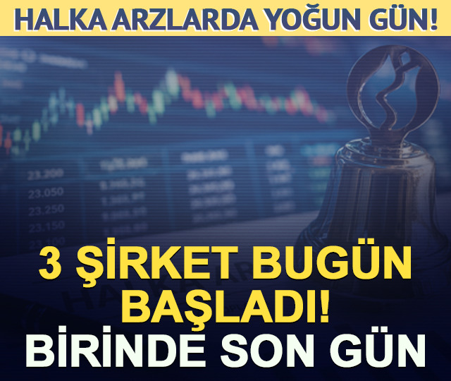 Halka arzda yoğun g&uuml;n: 3 şirket bug&uuml;n başladı, birinde son g&uuml;n