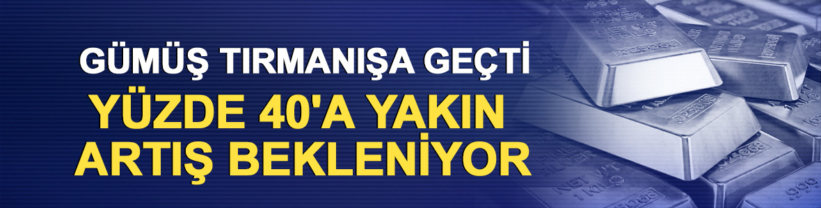 G&uuml;m&uuml;ş tırmanışa ge&ccedil;ti: Y&uuml;zde 40'a yakın artış bekleniyor