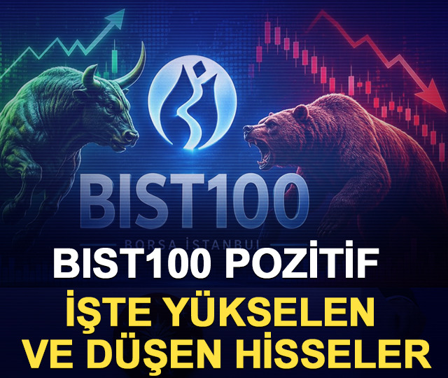 BIST100 pozitif: İşte y&uuml;kselen ve d&uuml;şen hisseler