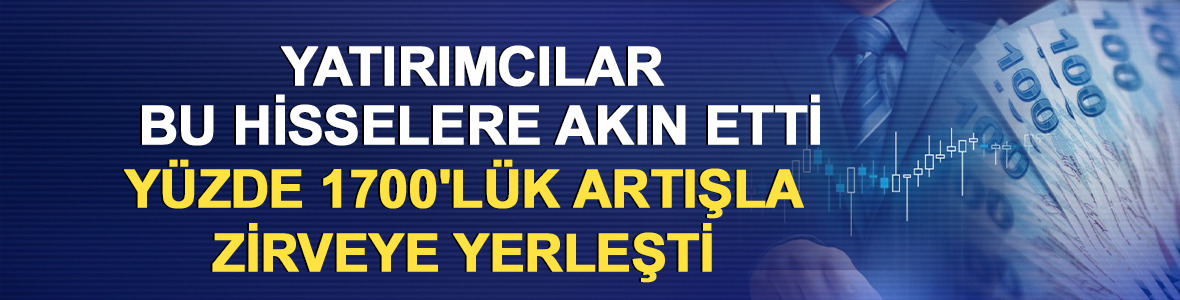 Yatırımcılar bu hisselere akın etti: %1700'l&uuml;k artışla zirveye yerleşti