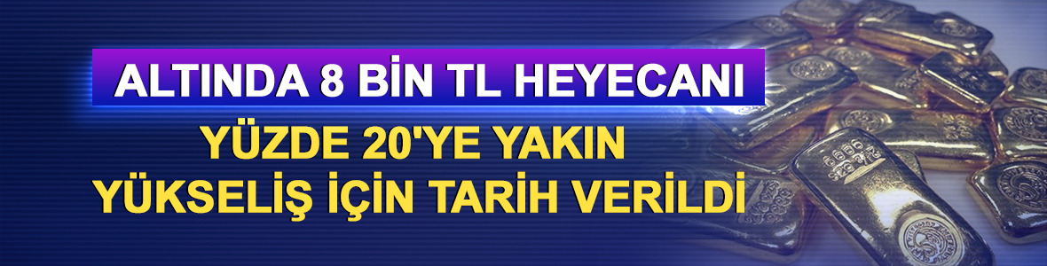 Altında 8 bin TL heyecanı! % 20'ye yakın y&uuml;kseliş i&ccedil;in tarih verildi
