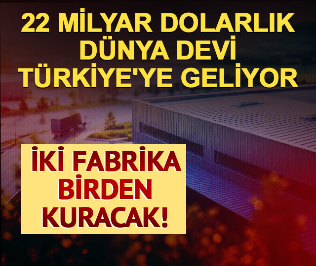 22 milyar dolarlık dünya devi Türkiye'ye geliyor: 2 fabrika birden kuracak