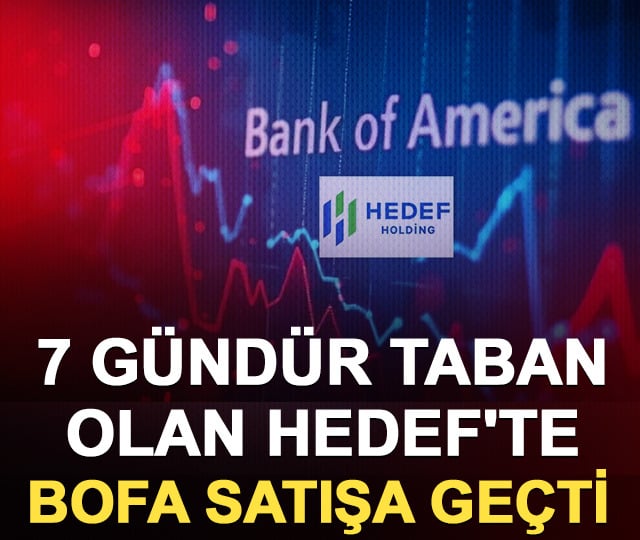 7 gündür taban olan HEDEF'te Bank of America (BofA) satışa geçti