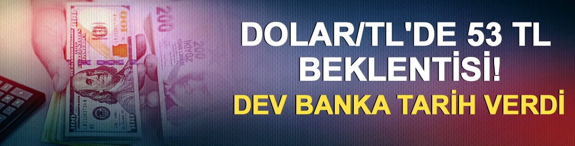 Dolar/TL'de 53 TL beklentisi! Dev banka tarih verdi