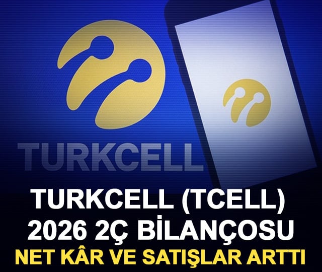 Turkcell (TCELL) 2026 2Ç bilançosu: Net kâr ve satışlar arttı