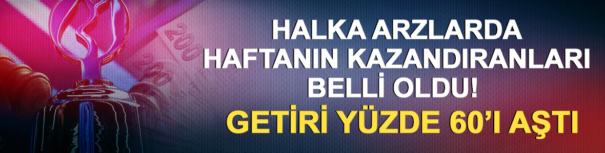 Halka arzlarda haftanın kazandıranları belli oldu! Y&uuml;zde 60&rsquo;ı aştı