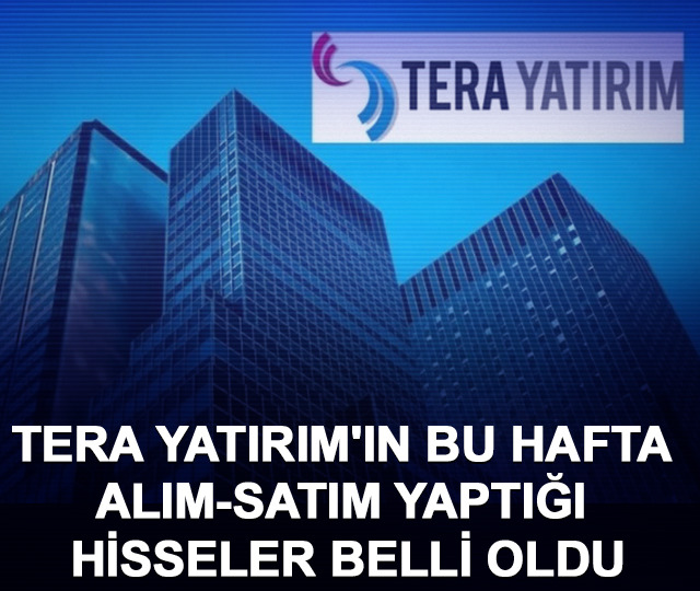 Tera Yatırım'ın bu hafta alım-satım yaptığı hisseler belli oldu