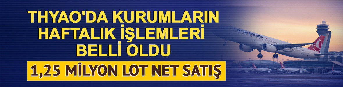 THYAO hissesinden ge&ccedil;en hafta alım-satım yapan aracı kurumlar!
