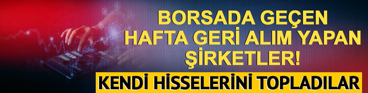 Borsada ge&ccedil;en hafta geri alım yapan şirketler!