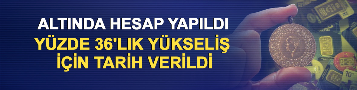 Altında hesap yapıldı: % 36'lık y&uuml;kseliş i&ccedil;in tarih verildi