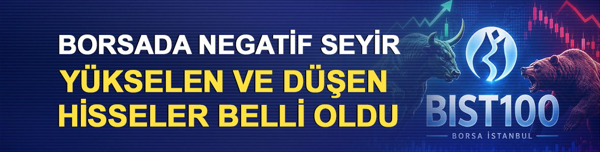 Borsada negatif seyir: Y&uuml;kselen ve d&uuml;şen hisseler belli oldu