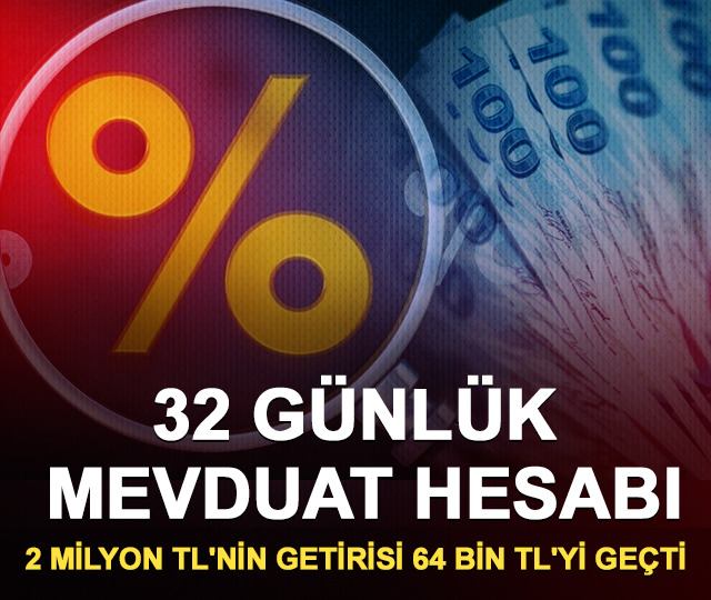 32 günlük mevduat hesabı: 2 milyon TL'nin getirisi 64 bin TL'yi geçti