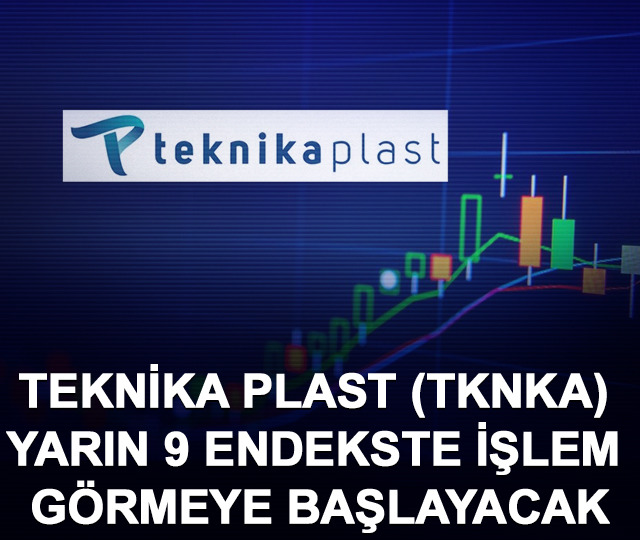 Teknika Plast (TKNKA) yarın 9 endekste işlem görmeye başlayacak