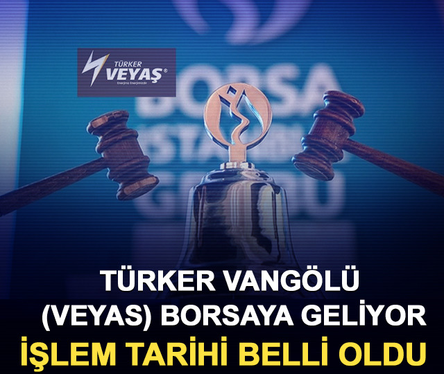 Türker Vangölü (VEYAS) borsaya geliyor: İşlem tarihi belli oldu