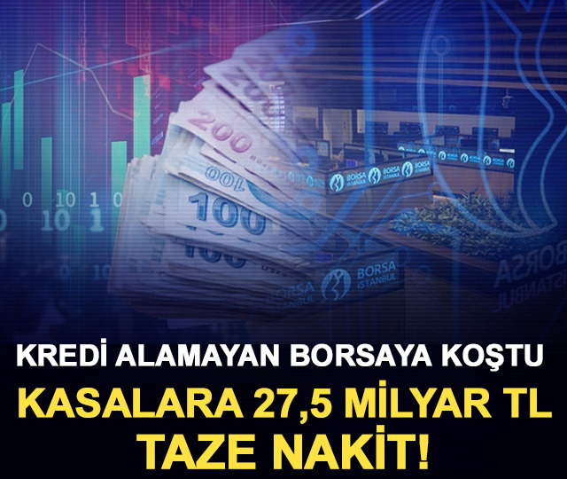 Kredi alamayan borsaya koştu: Kasalara 27,5 milyar TL taze nakit!