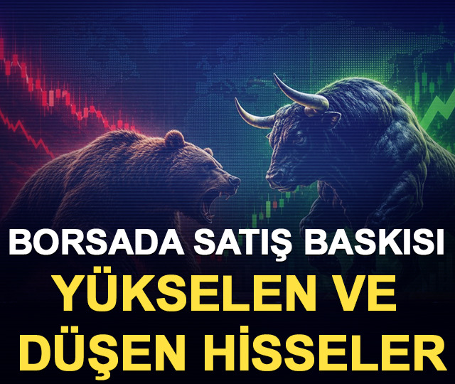 Borsada satış baskısı: Yükselen ve düşen hisseler