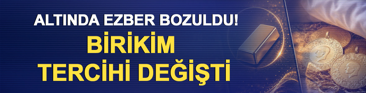 Altında ezber bozuldu! Birikim tercihi değişti