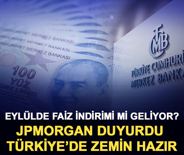 Eylülde faiz indirimi mi geliyor? JPMorgan: Türkiye’de zemin hazır!