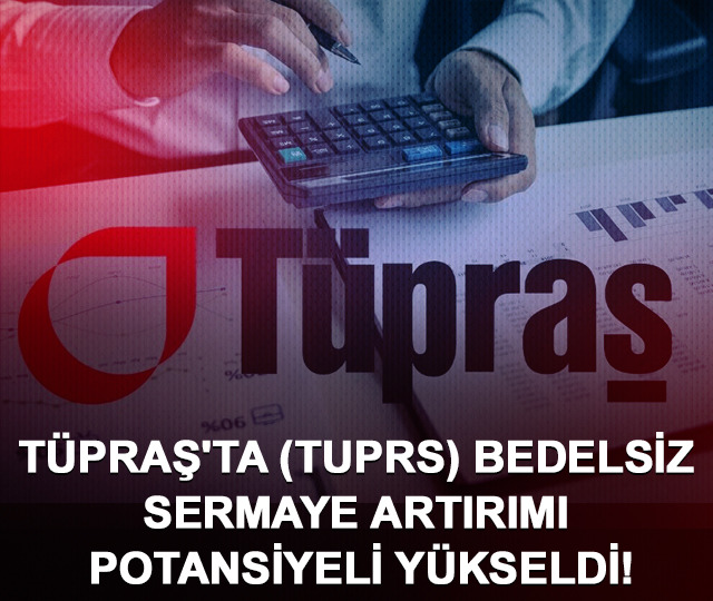 T&uuml;praş'ta (TUPRS) bedelsiz sermaye artırımı potansiyeli y&uuml;kseldi!