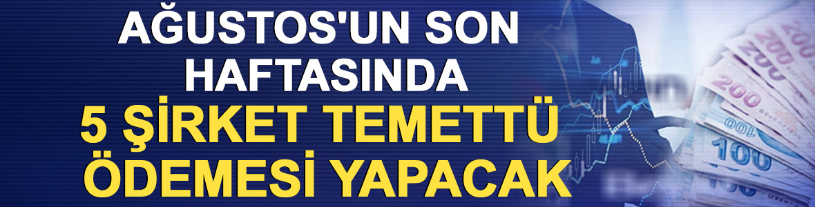 Ağustos'un son haftasında 5 şirket temett&uuml; &ouml;demesi yapacak