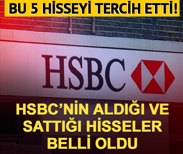 HSBC'nin ge&ccedil;en hafta en &ccedil;ok aldığı ve sattığı hisseler!