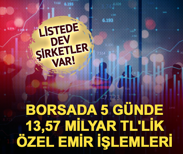 Borsada &ouml;zel emir işlemleri: 5 g&uuml;nde 13,57 milyar TL el değiştirdi