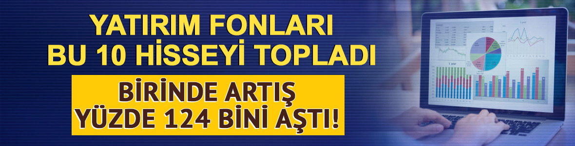 Yatırım fonları bu 10 hisseyi topladı: Birinde artış %124 bini aştı
