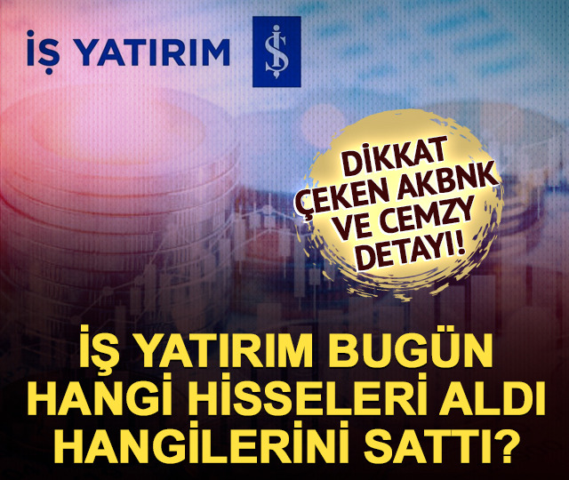 İş Yatırım hangi hisseleri topladı, hangilerini sattı? (24 Ağustos)