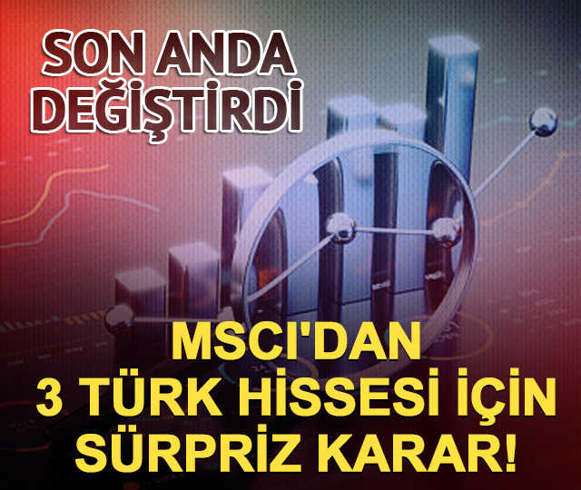 MSCI'dan 3 BİST hissesi i&ccedil;in s&uuml;rpriz karar! Son anda liste değişti