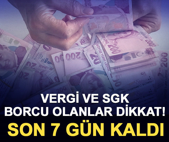 Vergi ve SGK borcu olanlar dikkat! Son 7 g&uuml;n kaldı