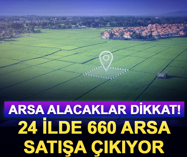 Arsa alacaklar dikkat! 24 ilde 660 arsa satışa &ccedil;ıkıyor