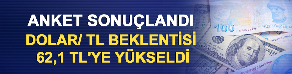 Anket sonu&ccedil;landı: Dolar/ TL beklentisi 62,1 TL'ye y&uuml;kseldi