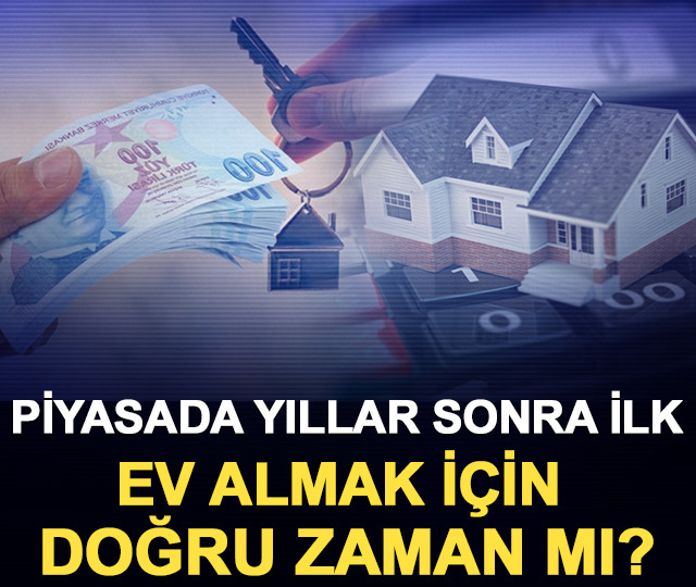 Piyasada yıllar sonra ilk: Ev almak i&ccedil;in doğru zaman mı?