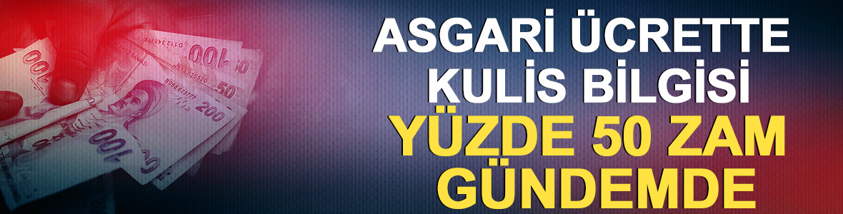 Asgari &uuml;crette kulis bilgisi: Y&uuml;zde 50 zam g&uuml;ndemde