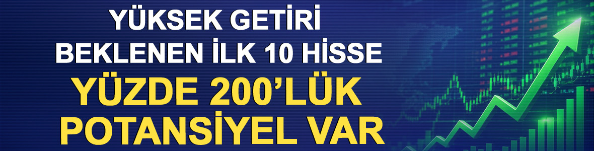 Y&uuml;ksek getiri beklenen ilk 10 hisse: Y&uuml;zde 200&rsquo;l&uuml;k potansiyel var