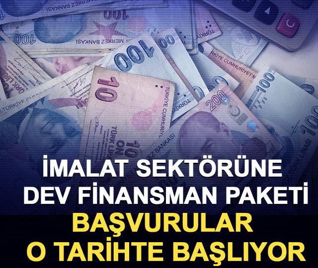 İmalat sekt&ouml;r&uuml;ne dev finansman paketi: Başvurular o tarihte başlıyor